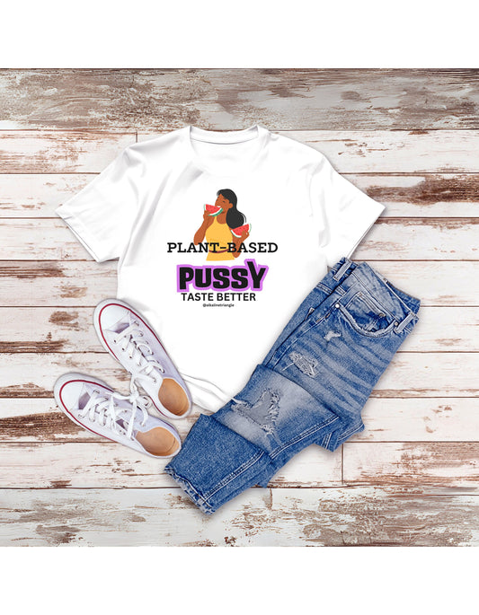 Plant Base Pu**y Taste Better (my t shirt is tied in the back)
